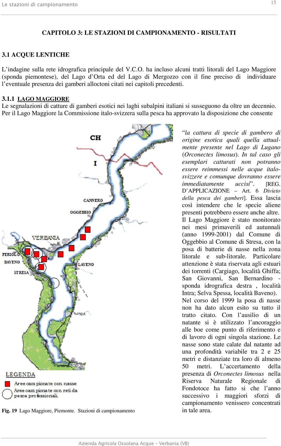 Lago d Orta ed del Lago di Mergozzo con il fine preciso di individuare l eventuale presenza dei gamberi alloctoni citati nei capitoli precedenti. 3.1.