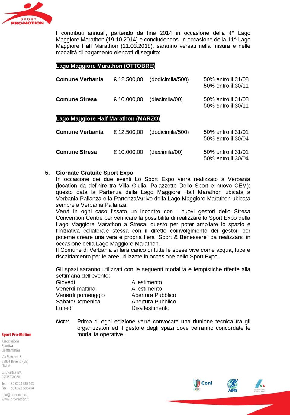 500,00 (dodicimila/500) 50% entro il 31/08 50% entro il 30/11 Comune Stresa 10.000,00 (diecimila/00) 50% entro il 31/08 50% entro il 30/11 Lago Maggiore Half Marathon (MARZO) Comune Verbania 12.