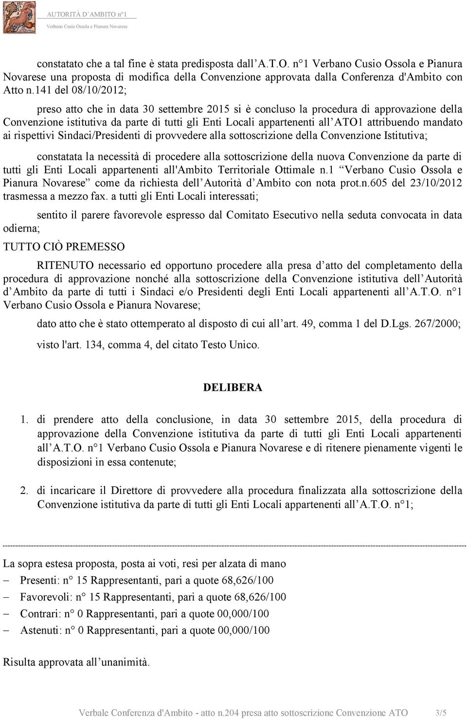 attribuendo mandato ai rispettivi Sindaci/Presidenti di provvedere alla sottoscrizione della Convenzione Istitutiva; constatata la necessità di procedere alla sottoscrizione della nuova Convenzione