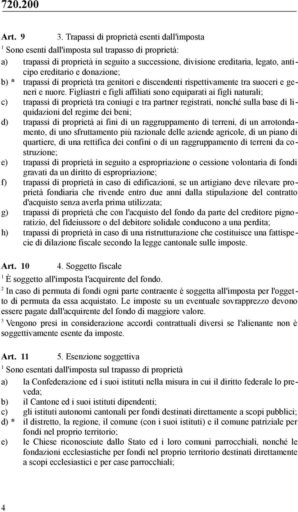 donazione; b) * trapassi di proprietà tra genitori e discendenti rispettivamente tra suoceri e generi e nuore.