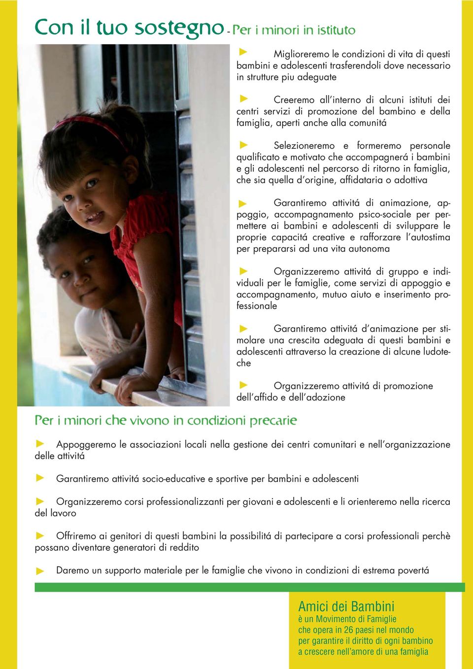 qualificato e motivato che accompagnerá i bambini e gli adolescenti nel percorso di ritorno in famiglia, che sia quella d origine, affidataria o adottiva Garantiremo attivitá di animazione, appoggio,