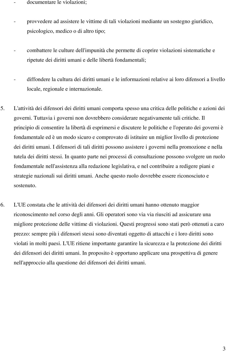 locale, regionale e internazionale. 5. L'attività dei difensori dei diritti umani comporta spesso una critica delle politiche e azioni dei governi.