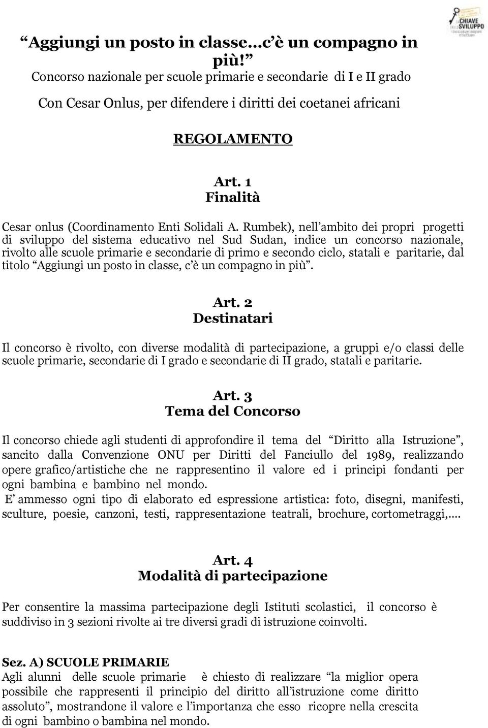 Rumbek), nell ambito dei propri progetti di sviluppo del sistema educativo nel Sud Sudan, indice un concorso nazionale, rivolto alle scuole primarie e secondarie di primo e secondo ciclo, statali e