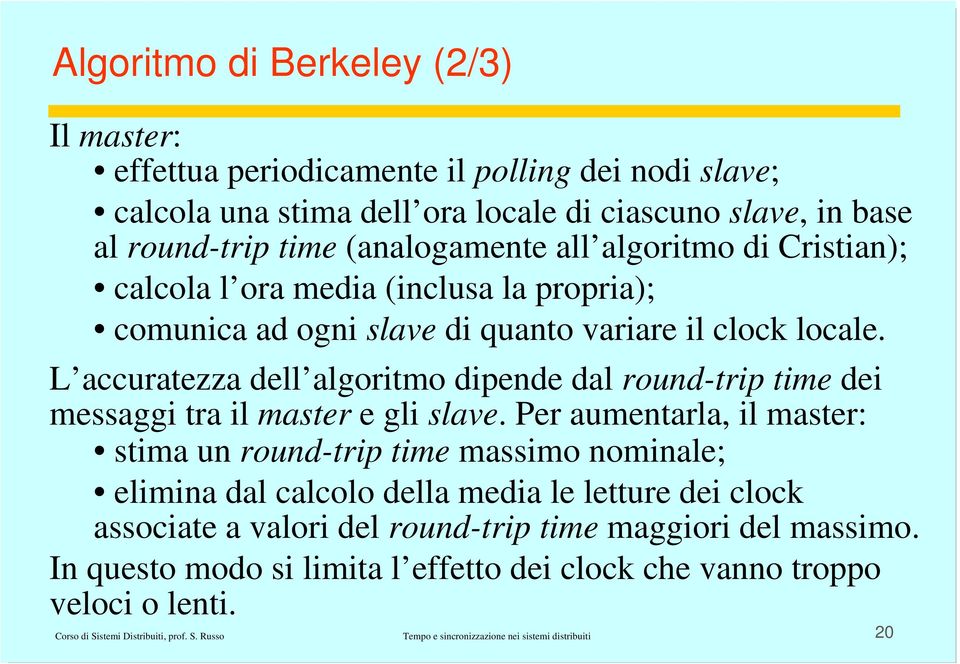 L accuratezza dell algoritmo dipende dal round-trip time dei messaggi tra il master e gli slave.