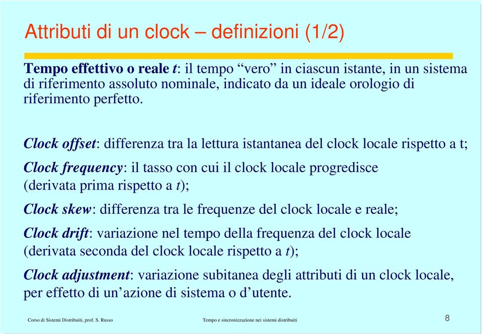 Clock offset: differenza tra la lettura istantanea del clock locale rispetto a t; Clock frequency: il tasso con cui il clock locale progredisce (derivata prima rispetto a t); Clock skew: