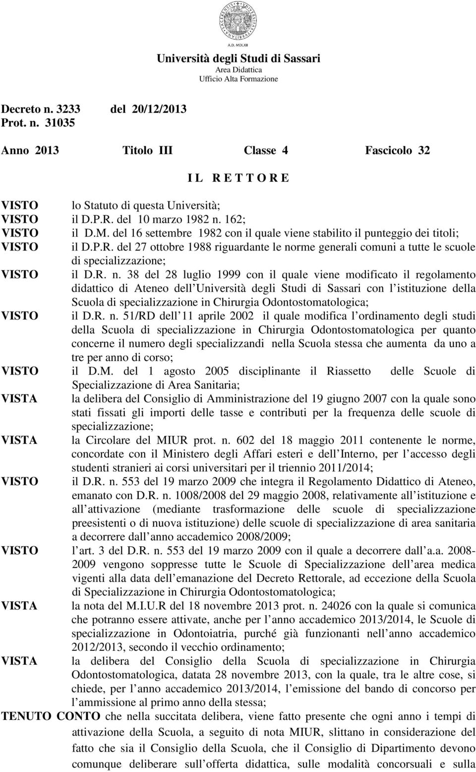 31035 Università degli Studi di Sassari Area Didattica Ufficio Alta Formazione Anno 2013 Titolo III Classe 4 Fascicolo 32 I L R E T T O R E VISTO lo Statuto di questa Università; VISTO il D.P.R. del 10 marzo 1982 n.