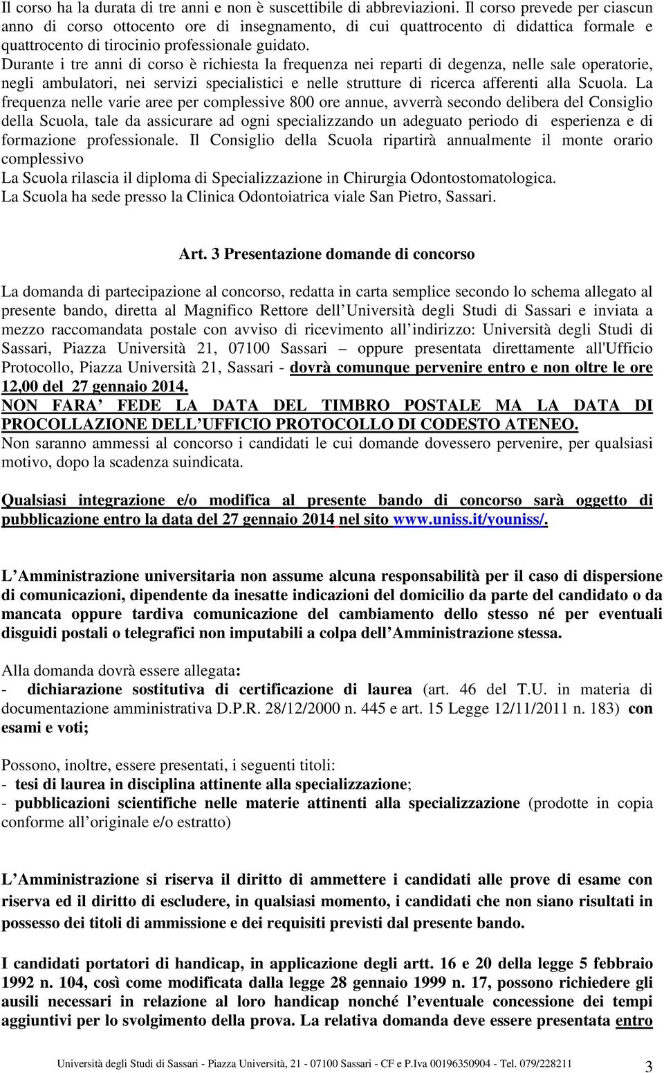 Durante i tre anni di corso è richiesta la frequenza nei reparti di degenza, nelle sale operatorie, negli ambulatori, nei servizi specialistici e nelle strutture di ricerca afferenti alla Scuola.