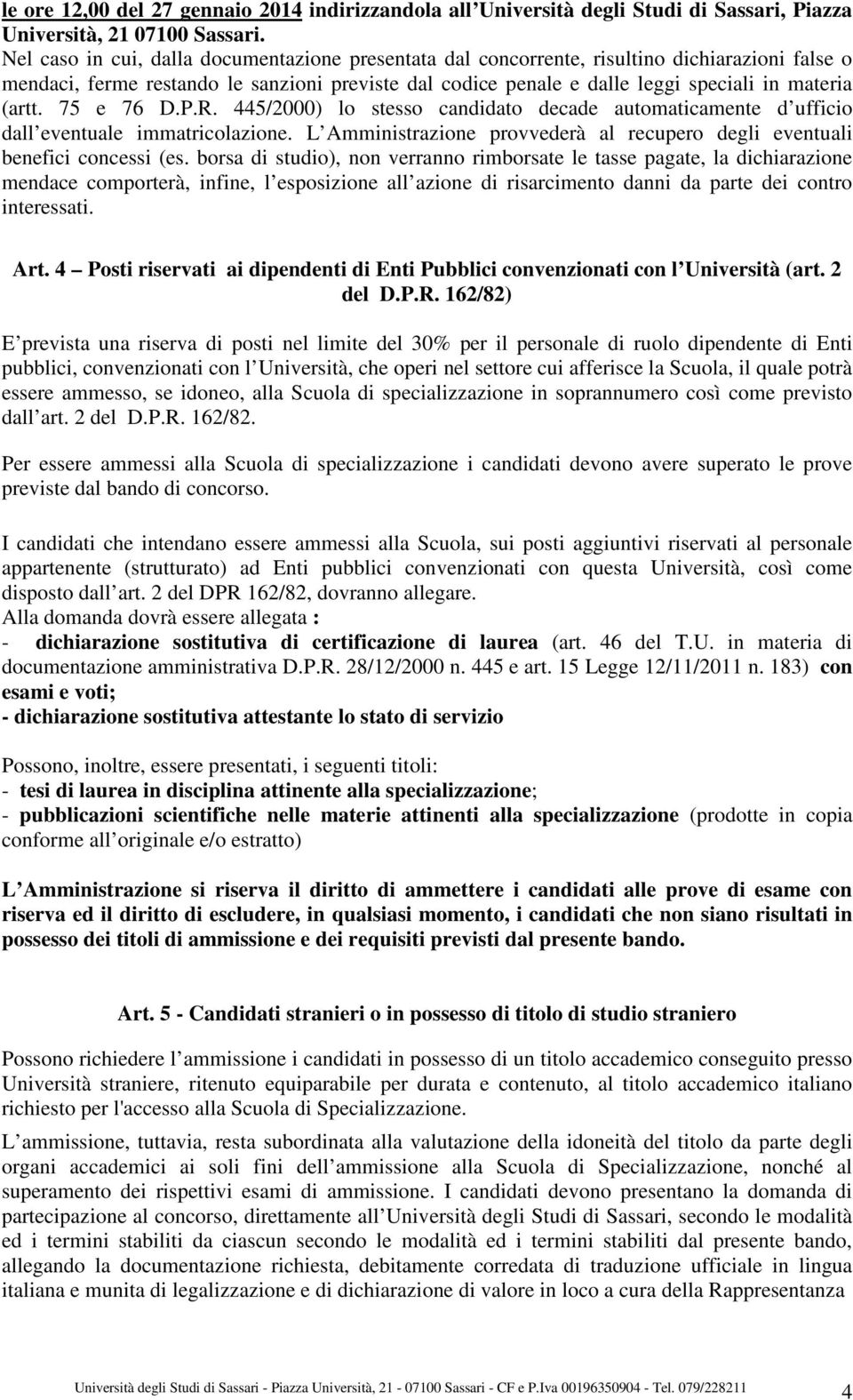 (artt. 75 e 76 D.P.R. 445/2000) lo stesso candidato decade automaticamente d ufficio dall eventuale immatricolazione. L Amministrazione provvederà al recupero degli eventuali benefici concessi (es.