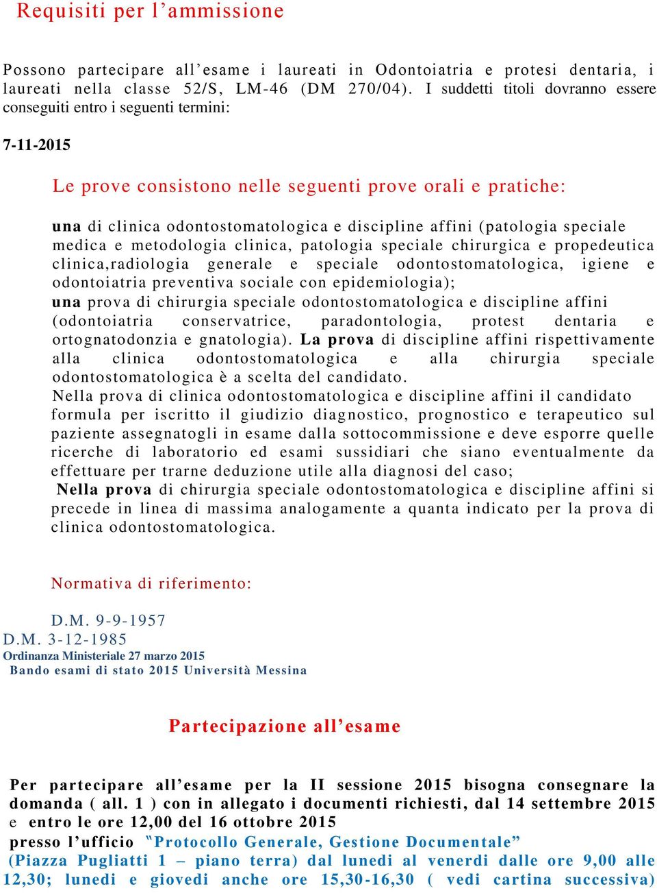 (patologia speciale medica e metodologia clinica, patologia speciale chirurgica e propedeutica clinica,radiologia generale e speciale od ontostomatologica, igiene e odontoiatria preventiva sociale