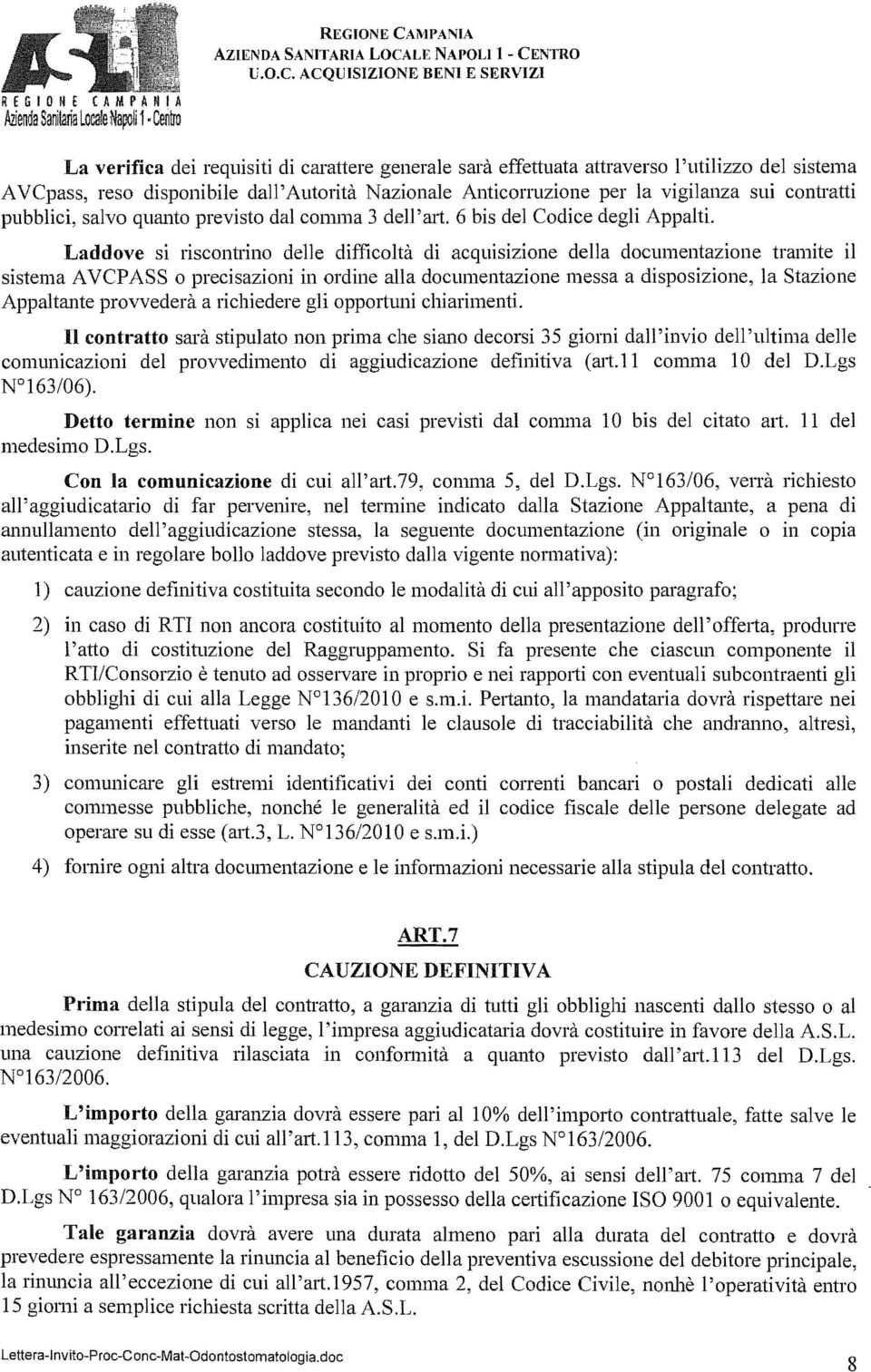 ACQUSZONE BEN E SERVZ La verfca de requst d carattere generale sarà effettuata attraverso l'utlzzo del sstema AVCpass, reso dsponble dall'autortà Nazonale Antcorruzone per la vglanza su contratt