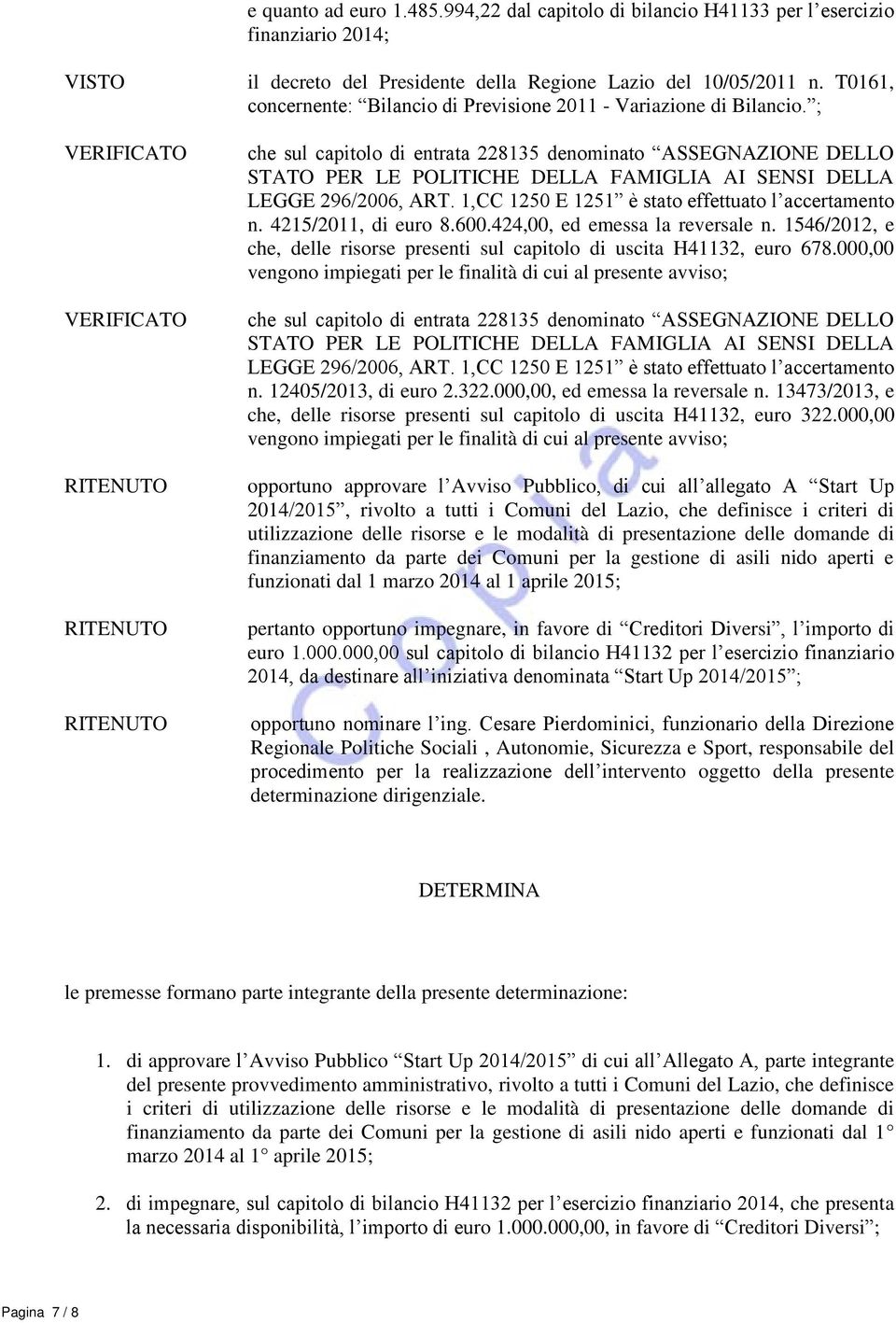 ; VERIFICATO VERIFICATO RITENUTO RITENUTO RITENUTO che sul capitolo di entrata 228135 denominato ASSEGNAZIONE DELLO STATO PER LE POLITICHE DELLA FAMIGLIA AI SENSI DELLA LEGGE 296/2006, ART.