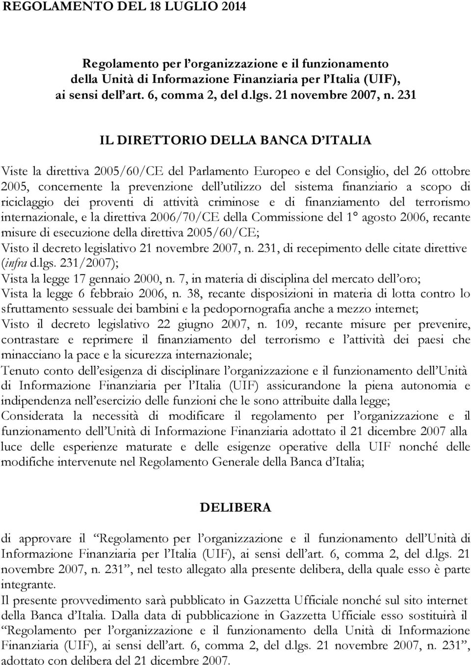 231 IL DIRETTORIO DELLA BANCA D ITALIA Viste la direttiva 2005/60/CE del Parlamento Europeo e del Consiglio, del 26 ottobre 2005, concernente la prevenzione dell utilizzo del sistema finanziario a