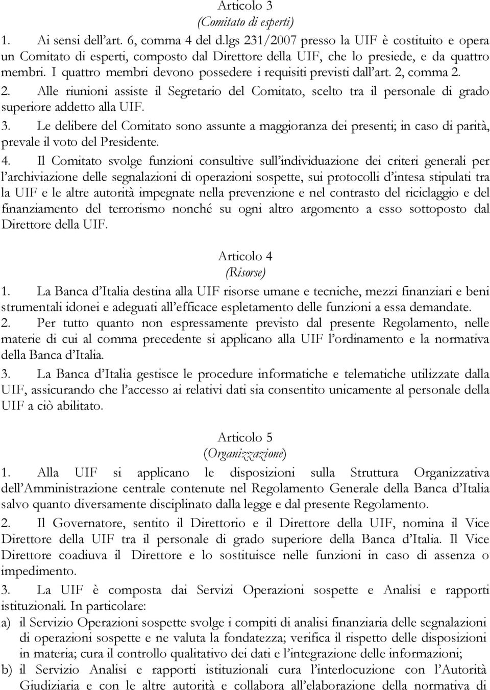 I quattro membri devono possedere i requisiti previsti dall art. 2, comma 2. 2. Alle riunioni assiste il Segretario del Comitato, scelto tra il personale di grado superiore addetto alla UIF. 3.