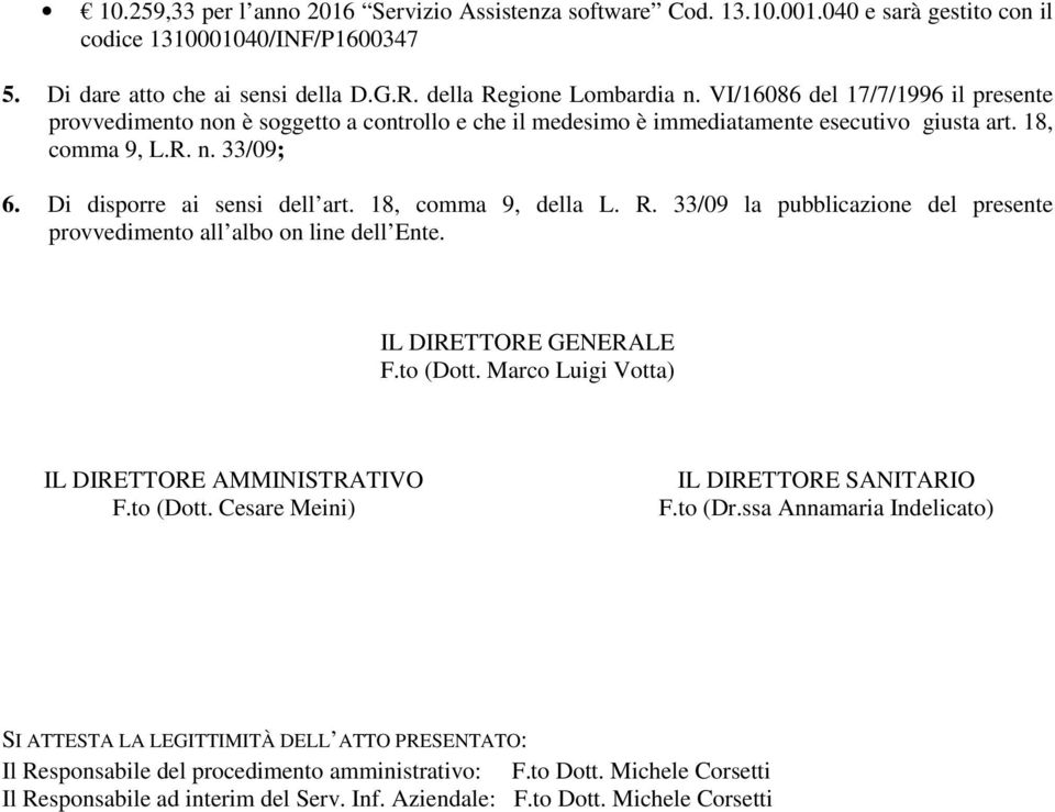 18, comma 9, della L. R. 33/09 la pubblicazione del presente provvedimento all albo on line dell Ente. IL DIRETTORE GENERALE F.to (Dott. Marco Luigi Votta) IL DIRETTORE AMMINISTRATIVO F.to (Dott. Cesare Meini) IL DIRETTORE SANITARIO F.