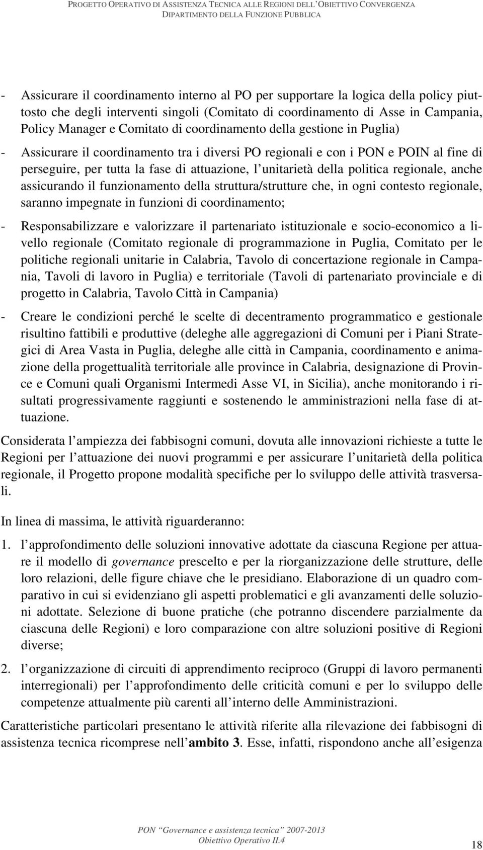 regionale, anche assicurando il funzionamento della struttura/strutture che, in ogni contesto regionale, saranno impegnate in funzioni di coordinamento; - Responsabilizzare e valorizzare il