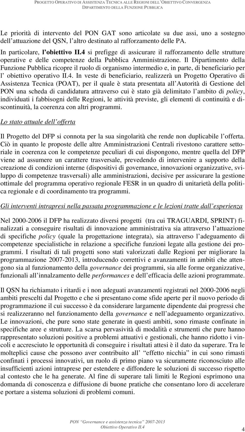 Il Dipartimento della Funzione Pubblica ricopre il ruolo di organismo intermedio e, in parte, di beneficiario per l obiettivo operativo II.4.