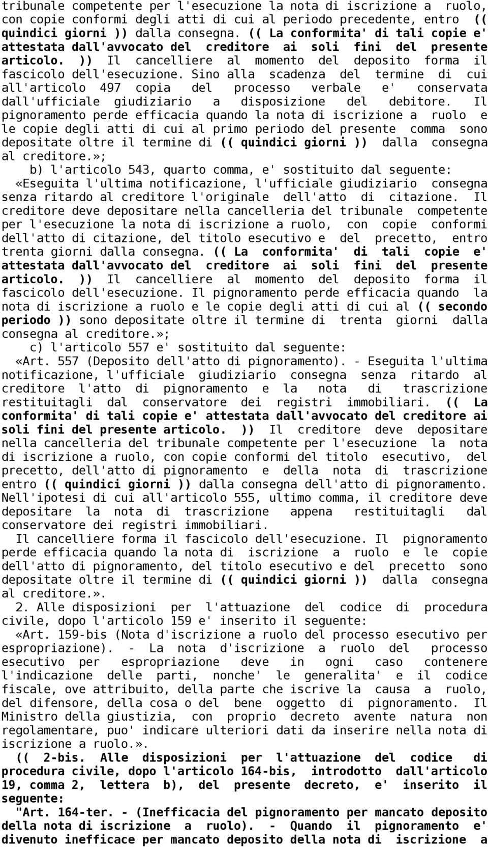 Sino alla scadenza del termine di cui all'articolo 497 copia del processo verbale e' conservata dall'ufficiale giudiziario a disposizione del debitore.