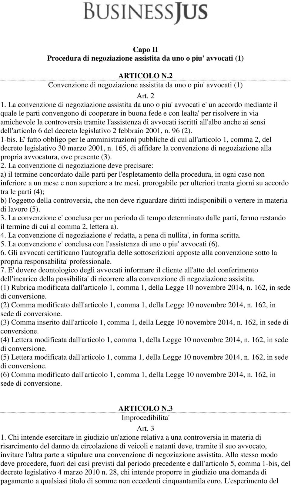 controversia tramite l'assistenza di avvocati iscritti all'albo anche ai sensi dell'articolo 6 del decreto legislativo 2 febbraio 2001, n. 96 (2). 1-bis.