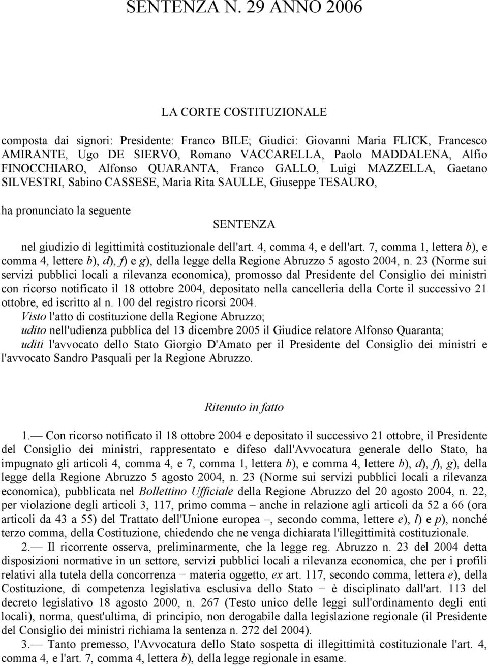 FINOCCHIARO, Alfonso QUARANTA, Franco GALLO, Luigi MAZZELLA, Gaetano SILVESTRI, Sabino CASSESE, Maria Rita SAULLE, Giuseppe TESAURO, ha pronunciato la seguente SENTENZA nel giudizio di legittimità