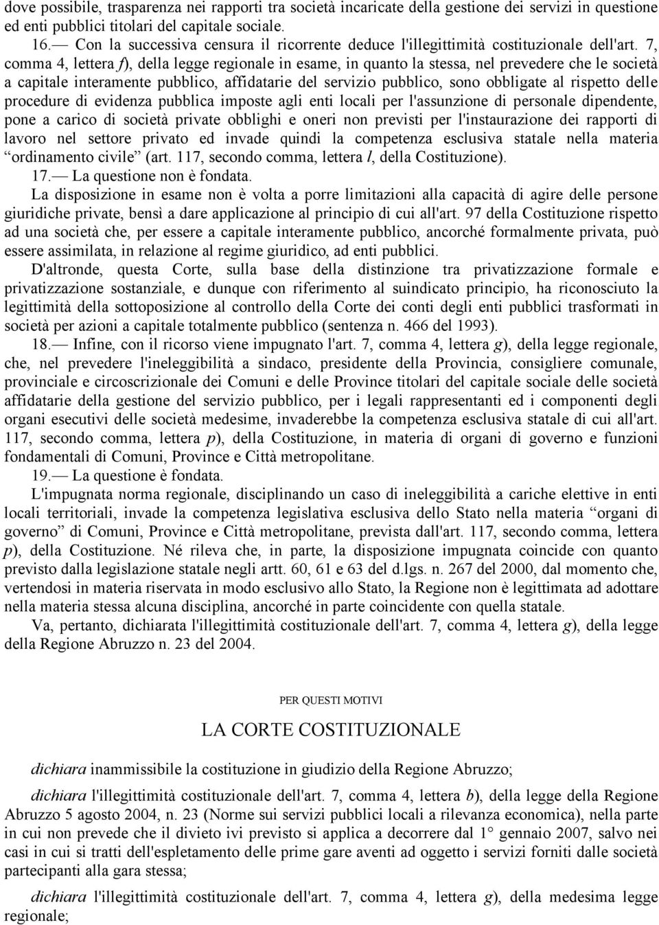 7, comma 4, lettera f), della legge regionale in esame, in quanto la stessa, nel prevedere che le società a capitale interamente pubblico, affidatarie del servizio pubblico, sono obbligate al