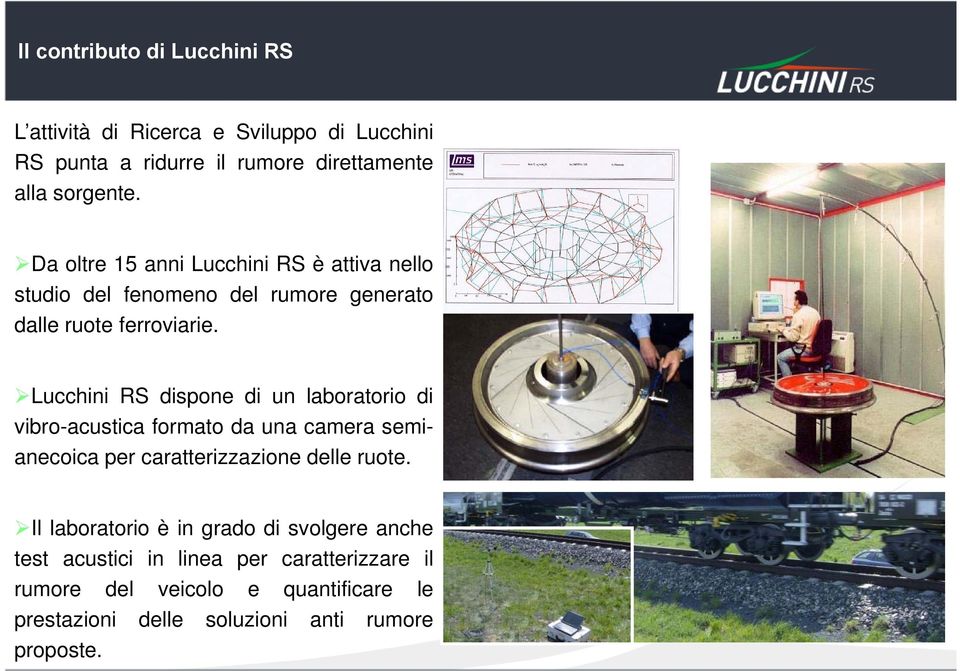 Lucchini RS dispone di un laboratorio di vibro-acustica formato da una camera semianecoica per caratterizzazione delle ruote.