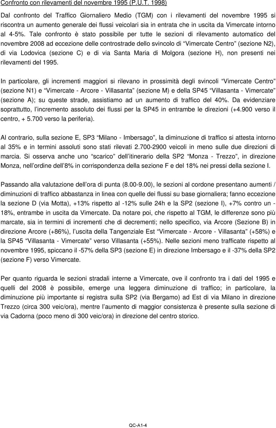 Tale confronto è stato possibile per tutte le sezioni di rilevamento automatico del 28 ad eccezione delle controstrade dello svincolo di Vimercate Centro (sezione N2), di via Lodovica (sezione C) e