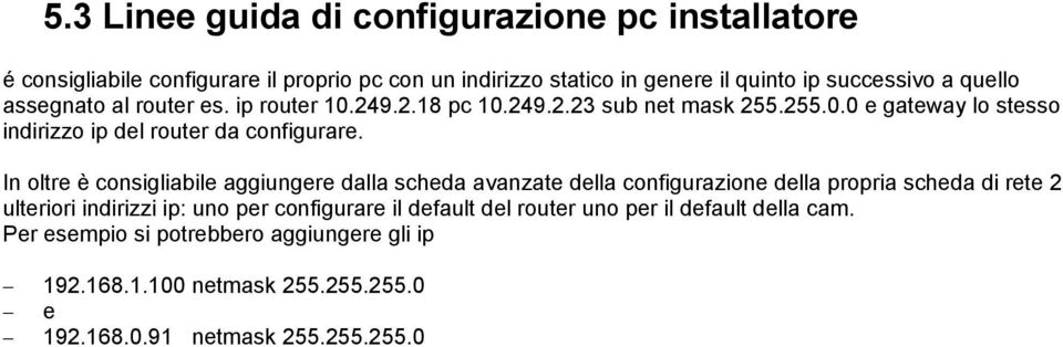 In oltre è consigliabile aggiungere dalla scheda avanzate della configurazione della propria scheda di rete 2 ulteriori indirizzi ip: uno per configurare il