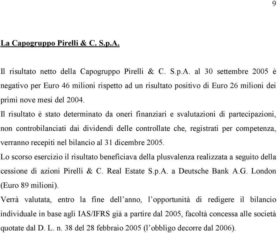 bilancio al 31 dicembre 2005. Lo scorso esercizio il risultato beneficiava della plusvalenza realizzata a seguito della cessione di azioni Pirelli & C. Real Estate S.p.A. a Deutsche Bank A.G.