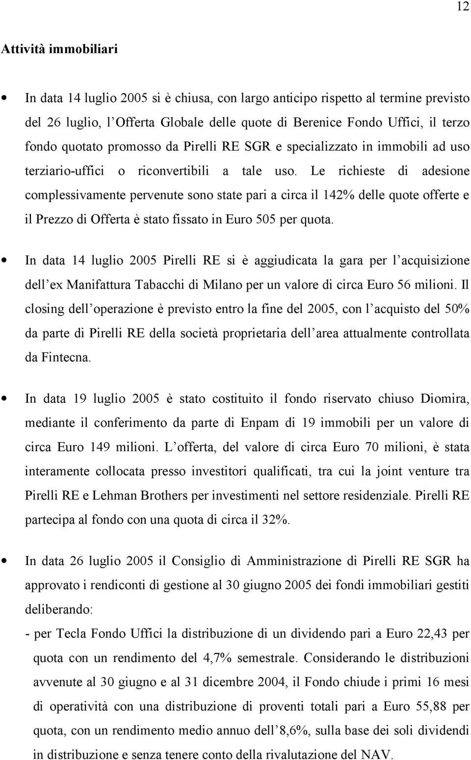 Le richieste di adesione complessivamente pervenute sono state pari a circa il 142% delle quote offerte e il Prezzo di Offerta è stato fissato in Euro 505 per quota.