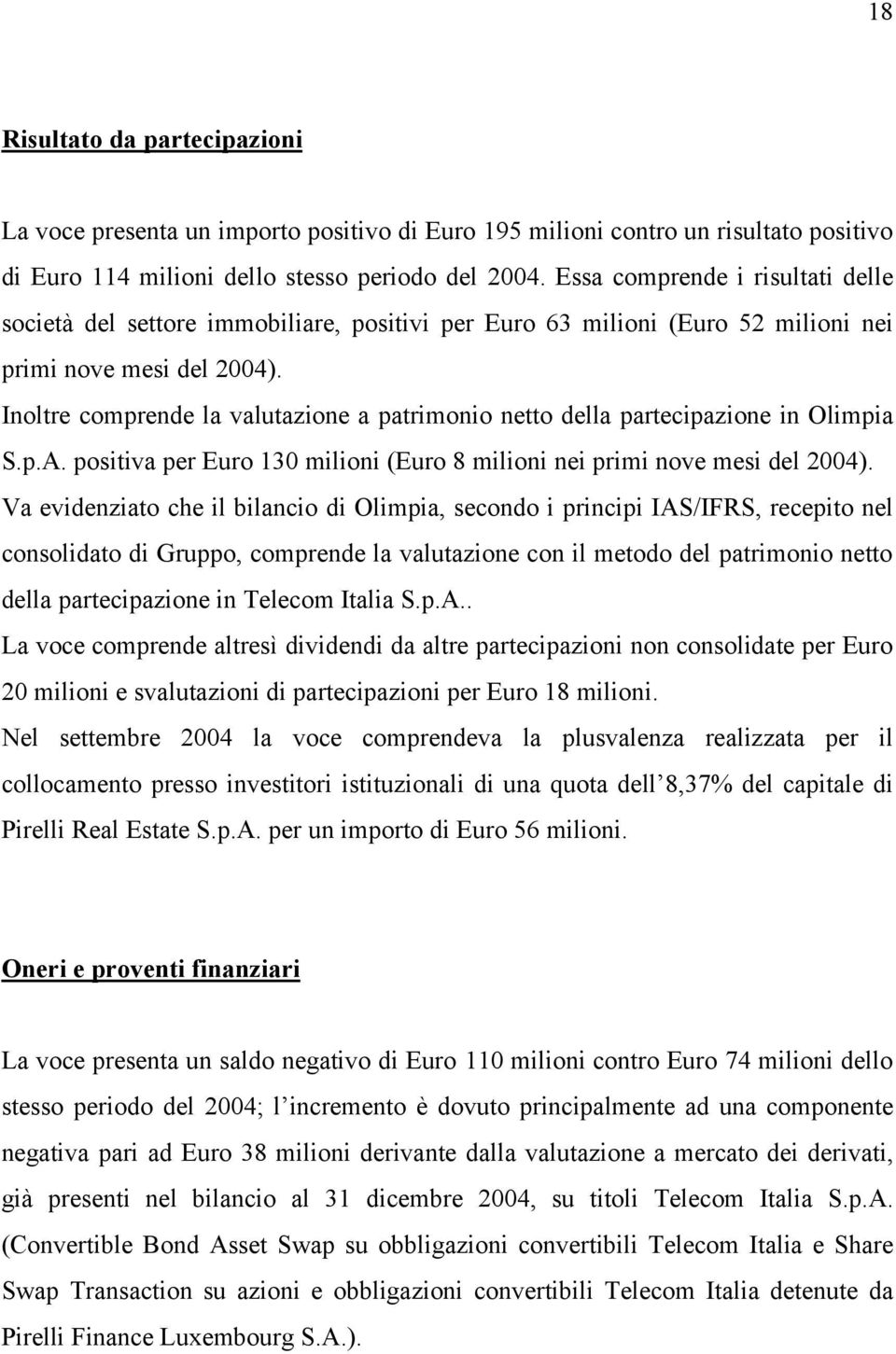 Inoltre comprende la valutazione a patrimonio netto della partecipazione in Olimpia S.p.A. positiva per Euro 130 milioni (Euro 8 milioni nei primi nove mesi del 2004).