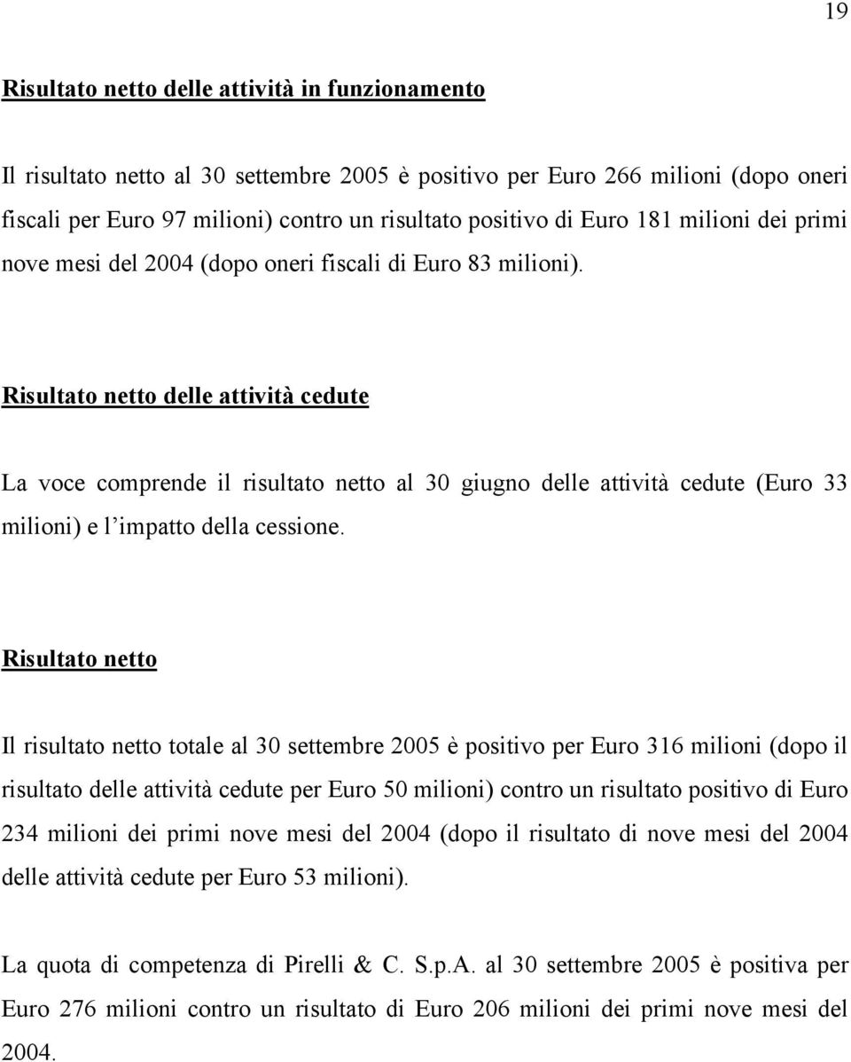 Risultato netto delle attività cedute La voce comprende il risultato netto al 30 giugno delle attività cedute (Euro 33 milioni) e l impatto della cessione.