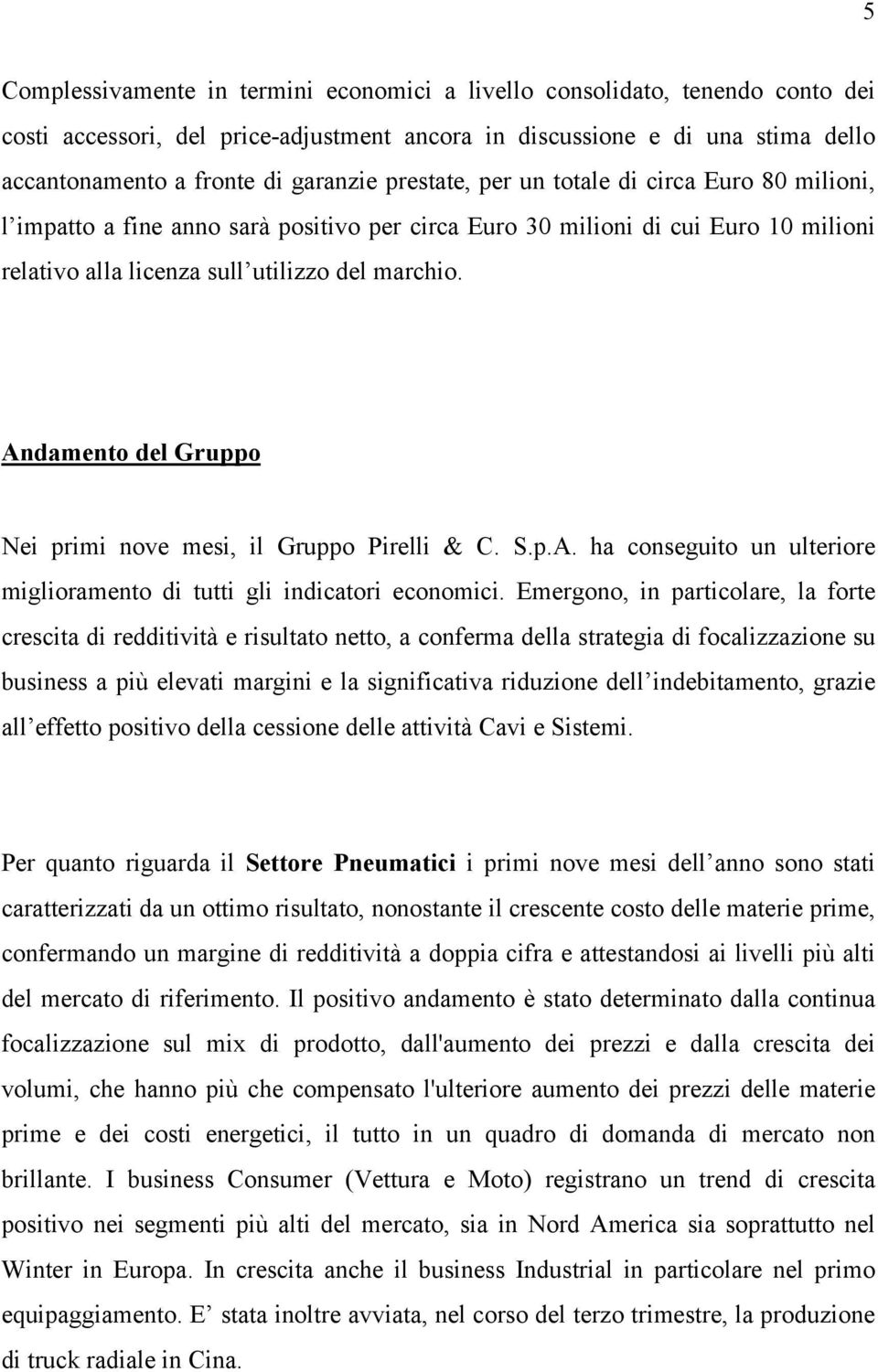 Andamento del Gruppo Nei primi nove mesi, il Gruppo Pirelli & C. S.p.A. ha conseguito un ulteriore miglioramento di tutti gli indicatori economici.