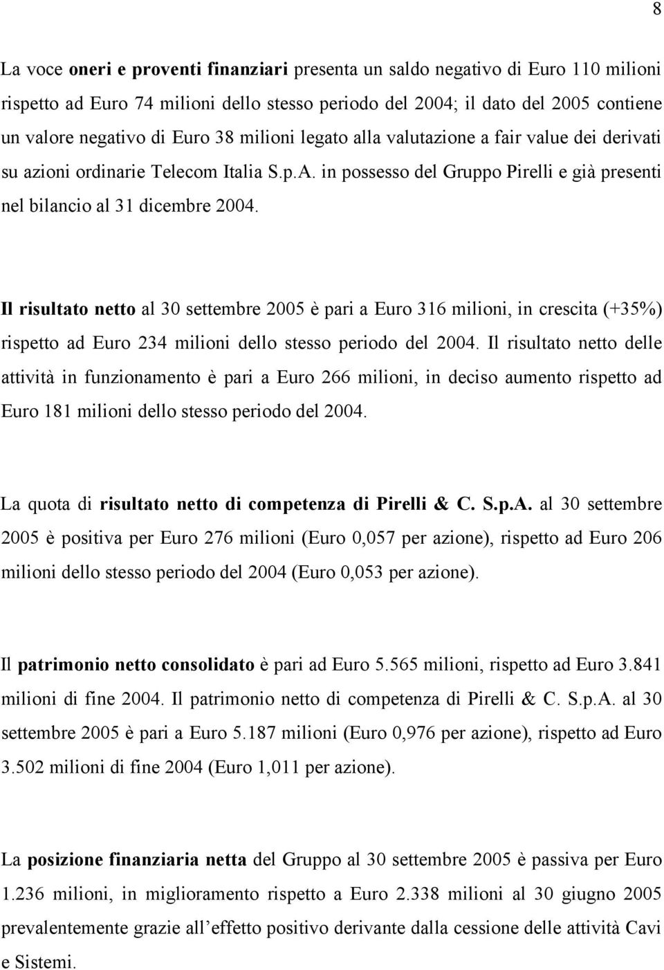 Il risultato netto al 30 settembre 2005 è pari a Euro 316 milioni, in crescita (+35%) rispetto ad Euro 234 milioni dello stesso periodo del 2004.