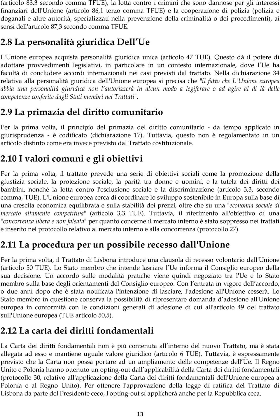 8 La personalità giuridica Dell Ue L'Unione europea acquista personalità giuridica unica (articolo 47 TUE).