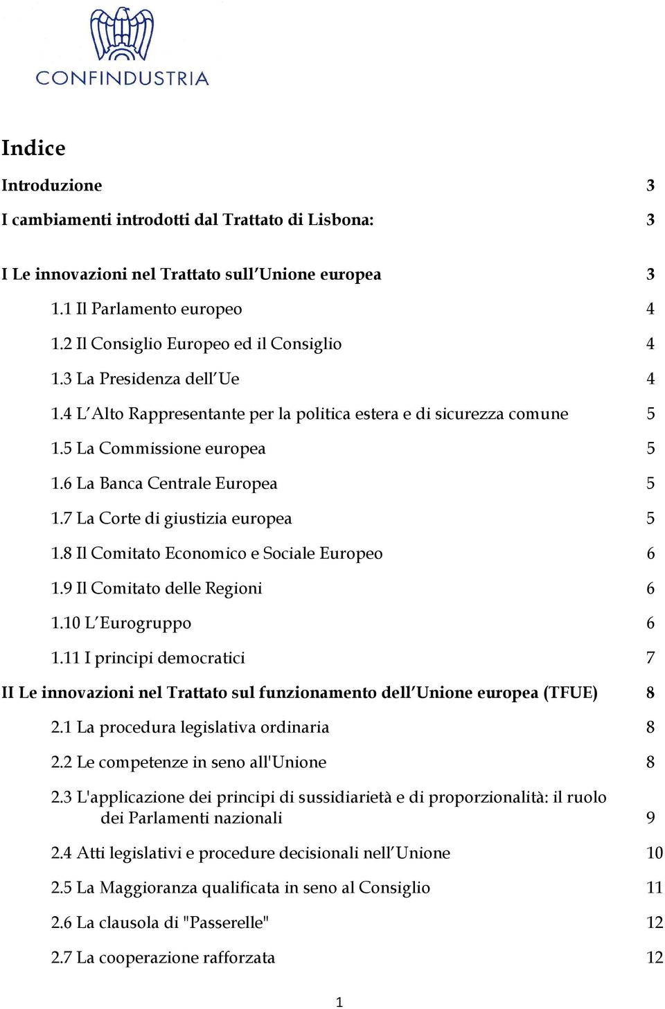 8 Il Comitato Economico e Sociale Europeo 6 1.9 Il Comitato delle Regioni 6 1.10 L Eurogruppo 6 1.