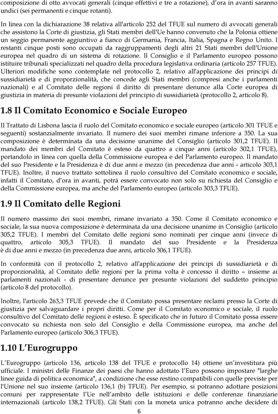 ottiene un seggio permanente aggiuntivo a fianco di Germania, Francia, Italia, Spagna e Regno Unito.