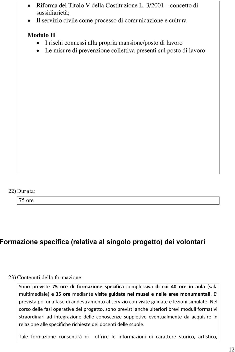 presenti sul posto di lavoro 22) Durata: 75 ore Formazione specifica (relativa al singolo progetto) dei volontari 23) Contenuti della formazione: Sono previste 75 ore di formazione specifica