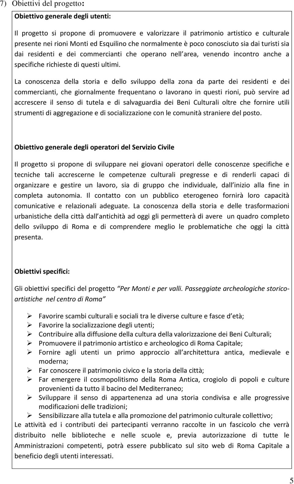 La conoscenza della storia e dello sviluppo della zona da parte dei residenti e dei commercianti, che giornalmente frequentano o lavorano in questi rioni, può servire ad accrescere il senso di tutela