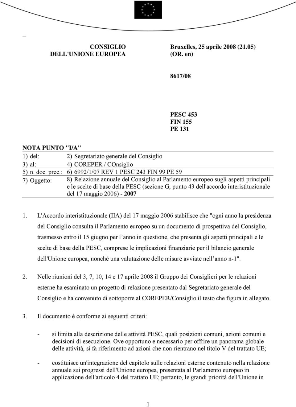 : 6) 6992/1/07 REV 1 PESC 243 FIN 99 PE 59 7) Oggetto: 8) Relazione annuale del Consiglio al Parlamento europeo sugli aspetti principali e le scelte di base della PESC (sezione G, punto 43