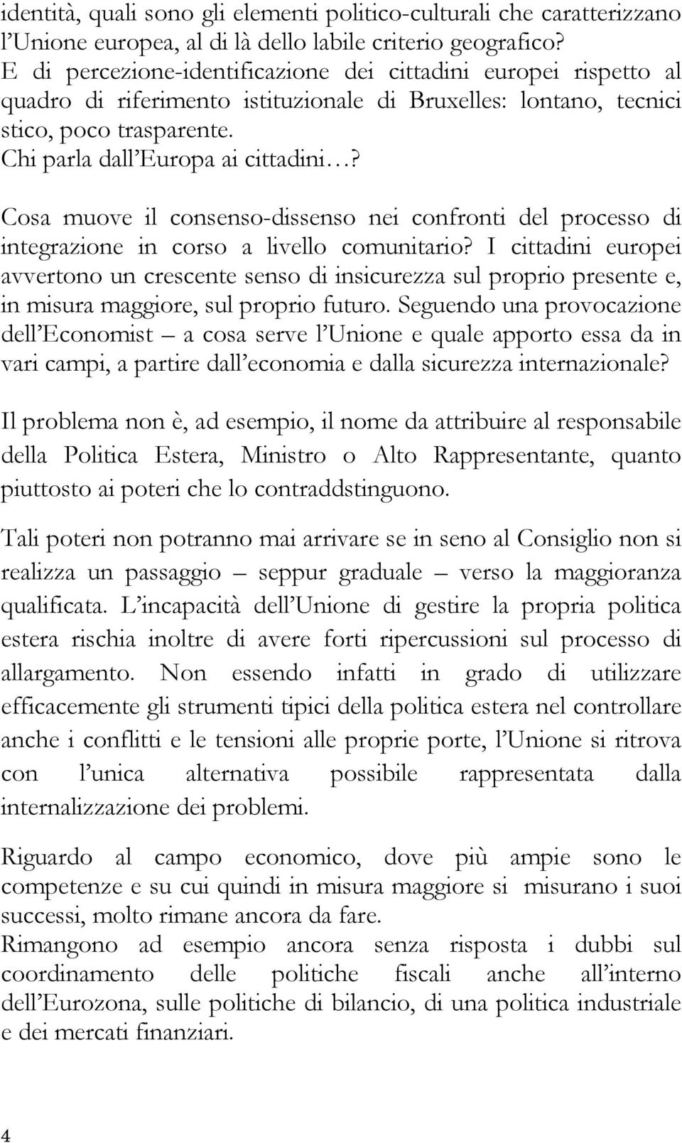 Cosa muove il consenso-dissenso nei confronti del processo di integrazione in corso a livello comunitario?