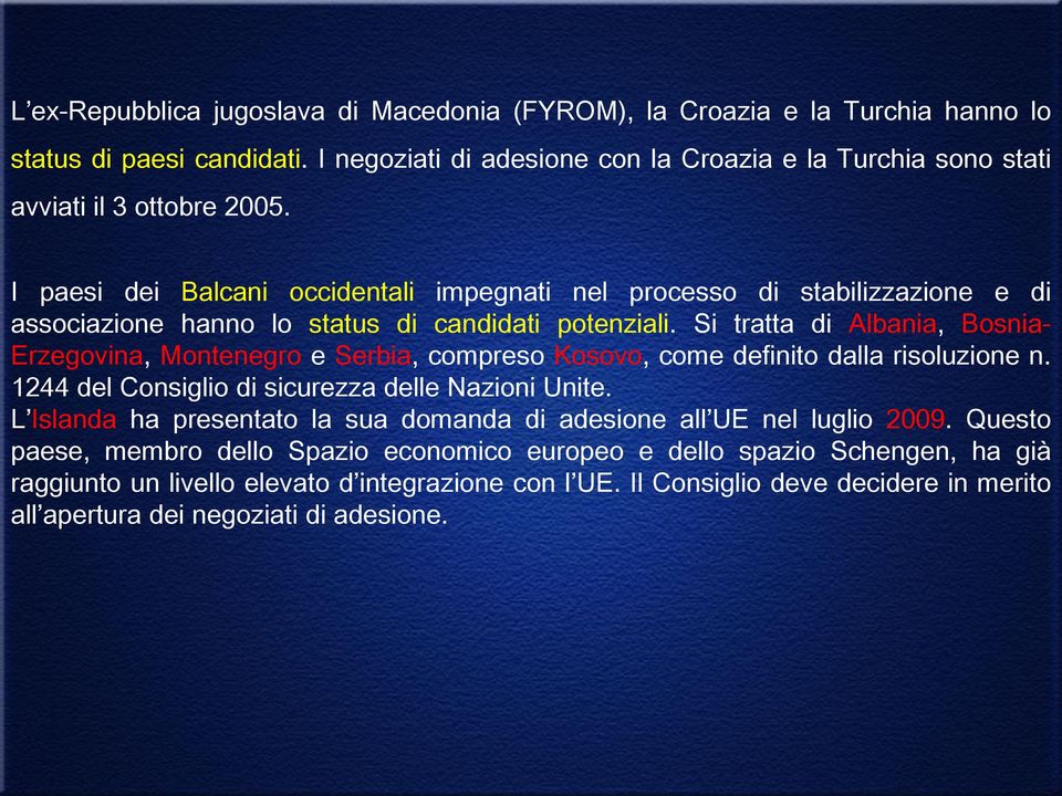 Si tratta di Albania, Bosnia- Erzegovina, Montenegro e Serbia, compreso Kosovo, come definito dalla risoluzione n. 1244 del Consiglio di sicurezza delle Nazioni Unite.