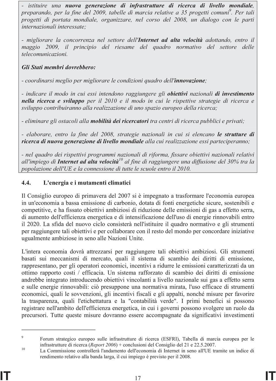 adottando, entro il maggio 2009, il principio del riesame del quadro normativo del settore delle telecomunicazioni.