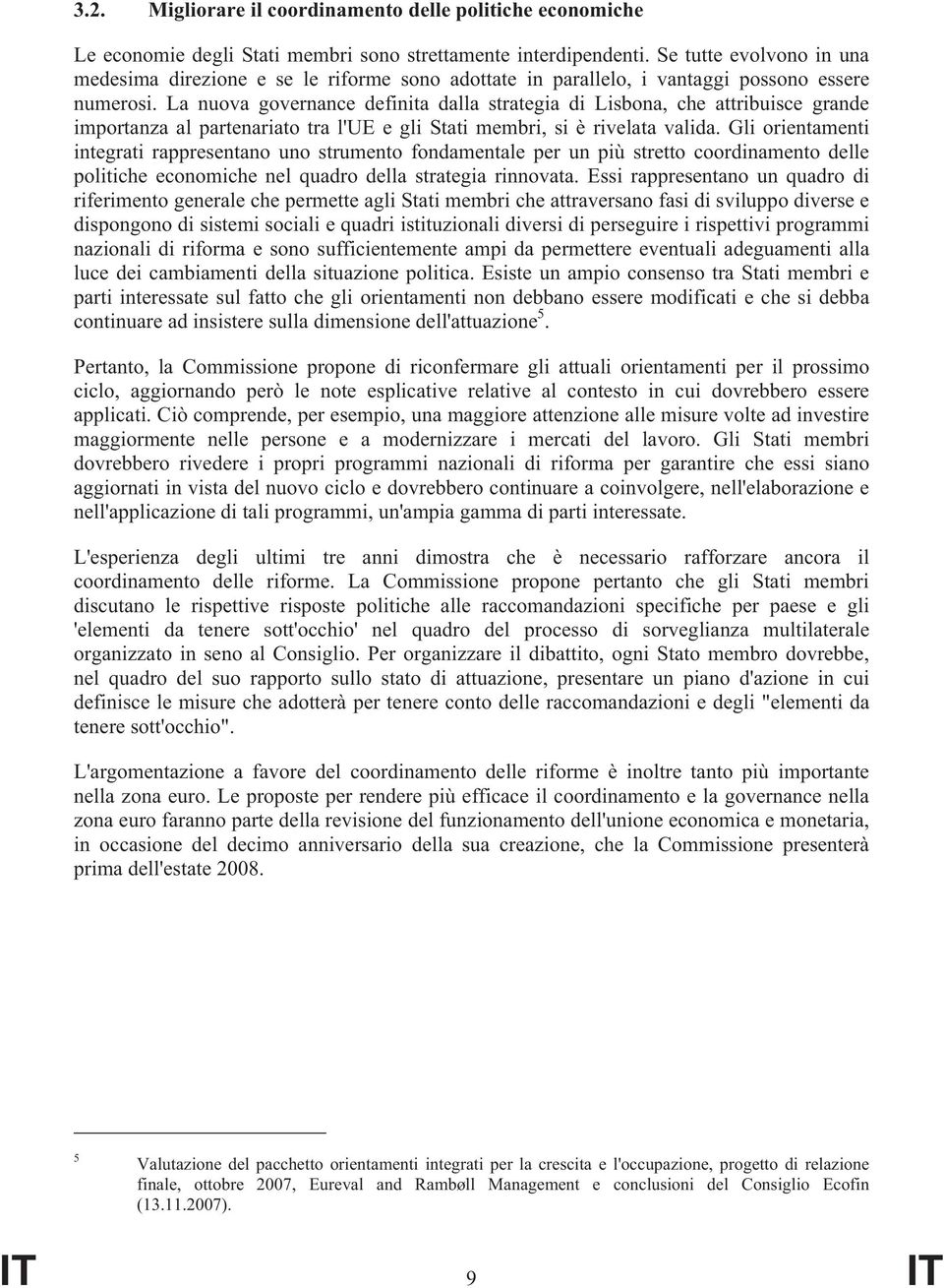 La nuova governance definita dalla strategia di Lisbona, che attribuisce grande importanza al partenariato tra l'ue e gli Stati membri, si è rivelata valida.