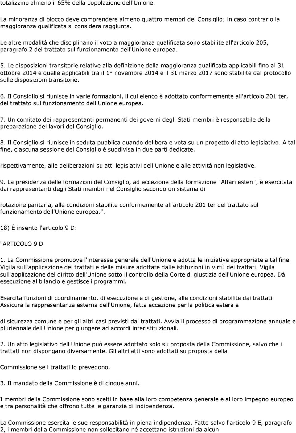 Le altre modalità che disciplinano il voto a maggioranza qualificata sono stabilite all'articolo 205, paragrafo 2 del trattato sul funzionamento dell'unione europea. 5.