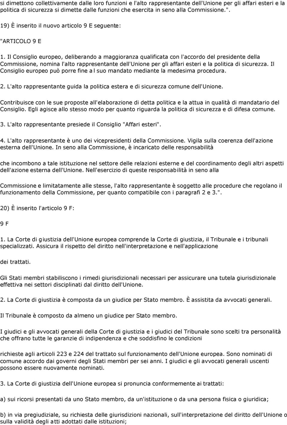 Il Consiglio europeo, deliberando a maggioranza qualificata con l'accordo del presidente della Commissione, nomina l'alto rappresentante dell'unione per gli affari esteri e la politica di sicurezza.