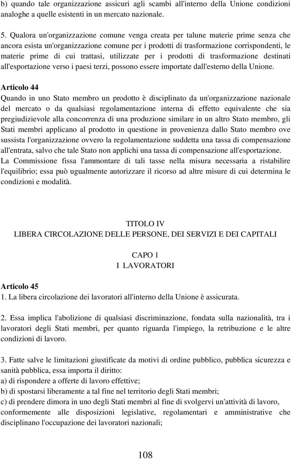 trattasi, utilizzate per i prodotti di trasformazione destinati all'esportazione verso i paesi terzi, possono essere importate dall'esterno della Unione.