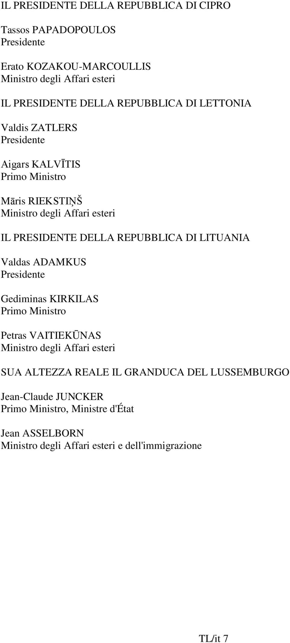 REPUBBLICA DI LITUANIA Valdas ADAMKUS Presidente Gediminas KIRKILAS Primo Ministro Petras VAITIEKŪNAS Ministro degli Affari esteri SUA ALTEZZA