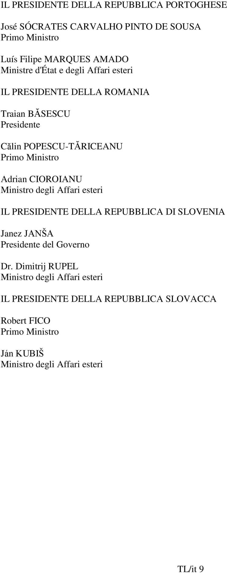 CIOROIANU Ministro degli Affari esteri IL PRESIDENTE DELLA REPUBBLICA DI SLOVENIA Janez JANŠA Presidente del Governo Dr.