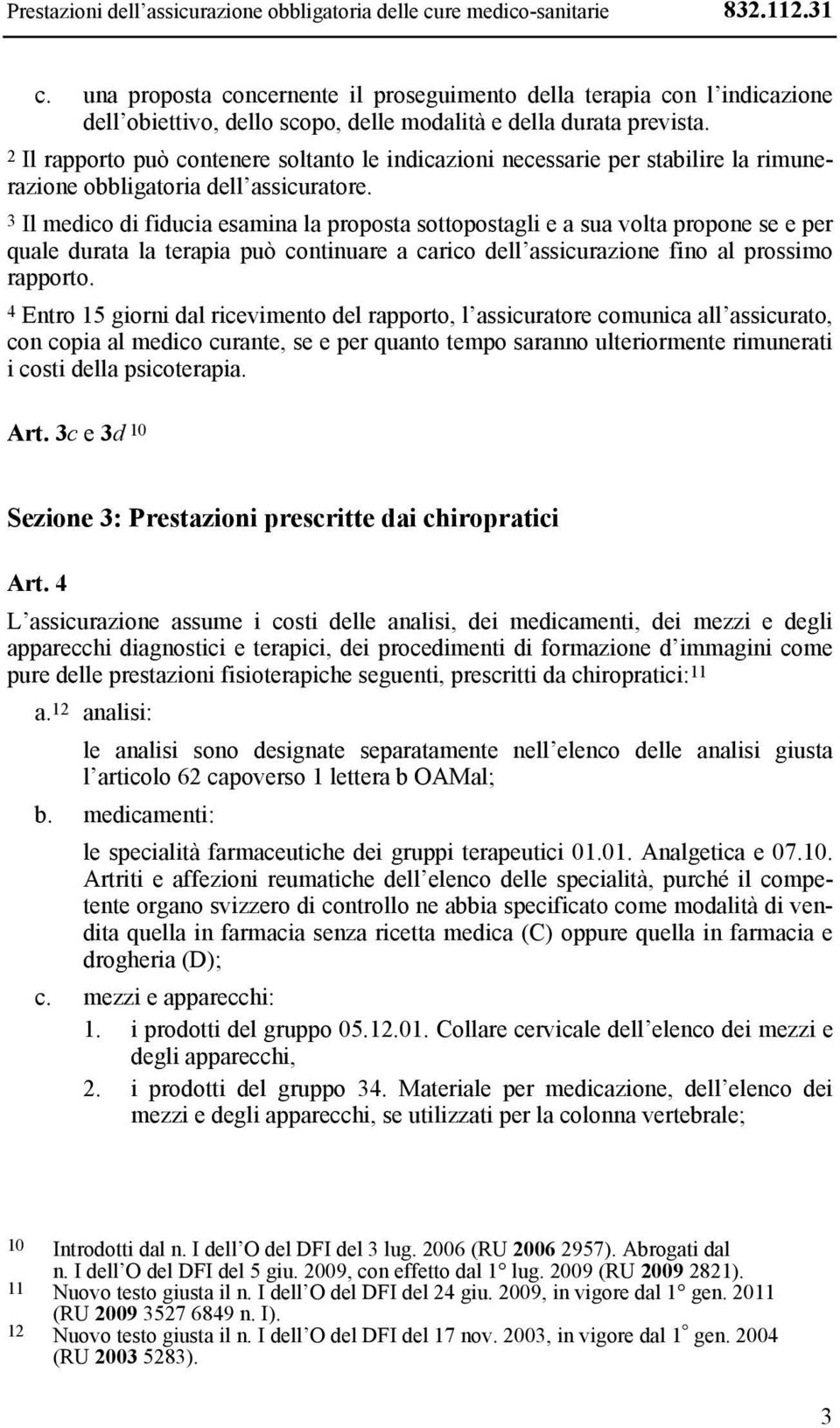 2 Il rapporto può contenere soltanto le indicazioni necessarie per stabilire la rimunerazione obbligatoria dell assicuratore.