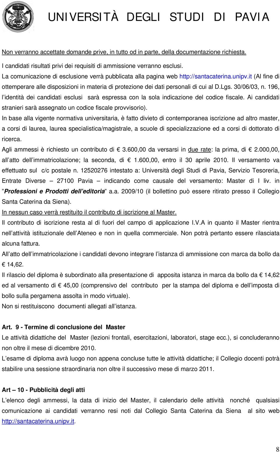 30/06/03, n. 196, l identità dei candidati esclusi sarà espressa con la sola indicazione del codice fiscale. Ai candidati stranieri sarà assegnato un codice fiscale provvisorio).